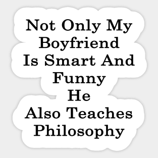 Not Only My Boyfriend Is Smart And Funny He Also Teaches Philosophy Sticker